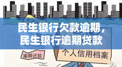 民生银行欠款逾期，民生银行逾期贷款：揭示欠款问题和可能的解决方案