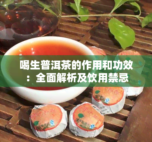 喝生普洱茶的作用和功效：全面解析及饮用禁忌