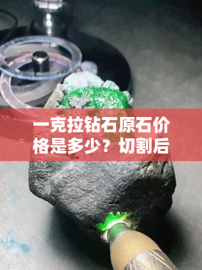 一克拉钻石原石价格是多少？切割后大小及价值解析