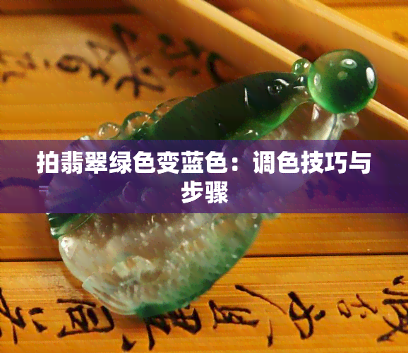 拍翡翠绿色变蓝色：调色技巧与步骤