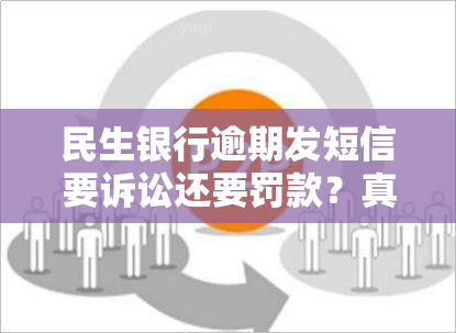 民生银行逾期发短信要诉讼还要罚款？真的吗？