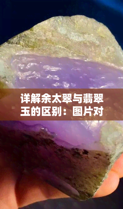 详解余太翠与翡翠玉的区别：图片对比与优缺点分析