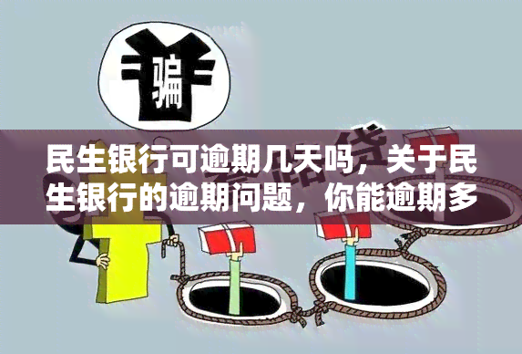 民生银行可逾期几天吗，关于民生银行的逾期问题，你能逾期多少天？