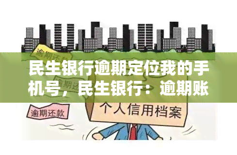 民生银行逾期定位我的手机号，民生银行：逾期账户将被定位至您的手机号