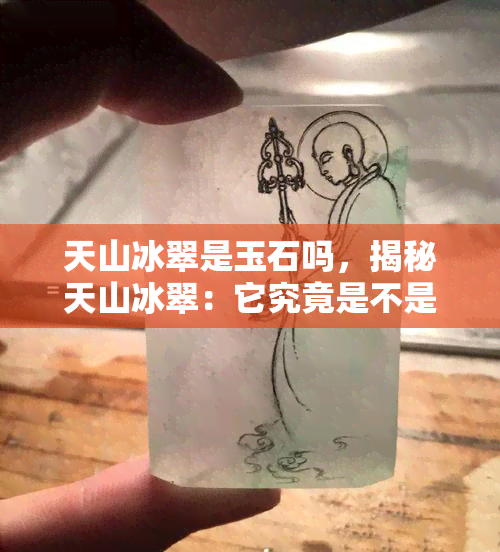 天山冰翠是玉石吗，揭秘天山冰翠：它究竟是不是一种玉石？