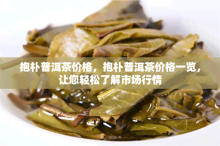 抱朴普洱茶价格，抱朴普洱茶价格一览，让您轻松了解市场行情