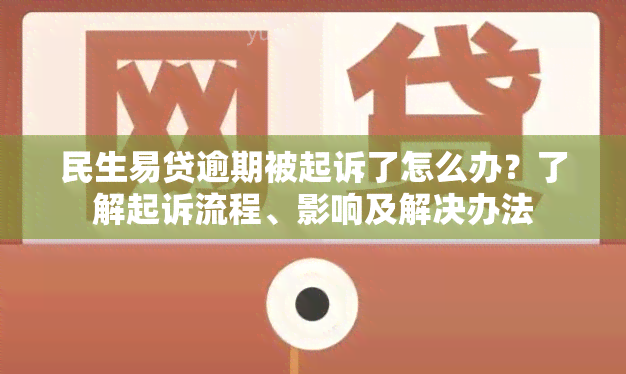 民生易贷逾期被起诉了怎么办？了解起诉流程、影响及解决办法