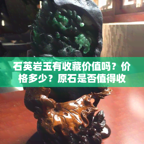 石英岩玉有收藏价值吗？价格多少？原石是否值得收藏？