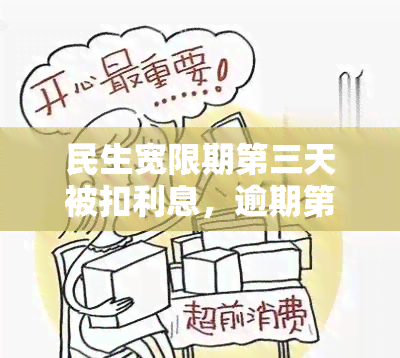 民生宽限期第三天被扣利息，逾期第三日：民生宽限期内仍被扣除利息