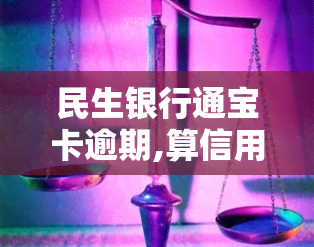 民生银行通宝卡逾期,算信用卡诈骗吗，民生银行通宝卡逾期是否构成信用卡诈骗？探讨法律责任与应对策略