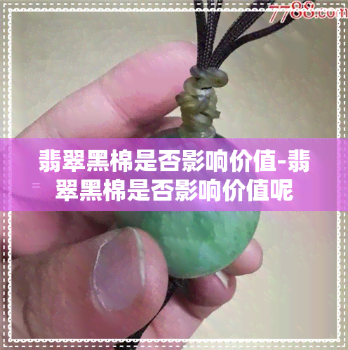 翡翠黑棉是否影响价值-翡翠黑棉是否影响价值呢