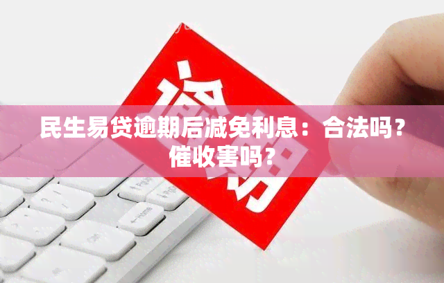 民生易贷逾期后减免利息：合法吗？害吗？