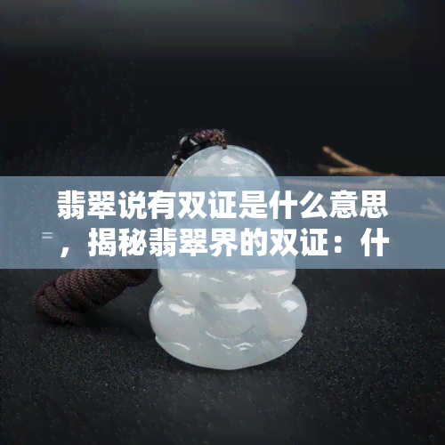 翡翠说有双证是什么意思，揭秘翡翠界的双证：什么是翡翠说的“双证”？