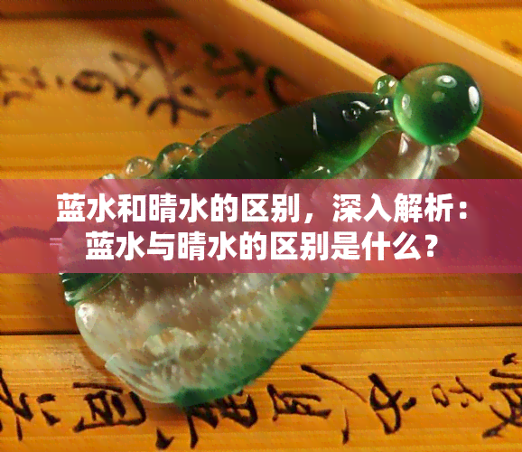 蓝水和晴水的区别，深入解析：蓝水与晴水的区别是什么？