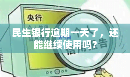 民生银行逾期一天了，还能继续使用吗？