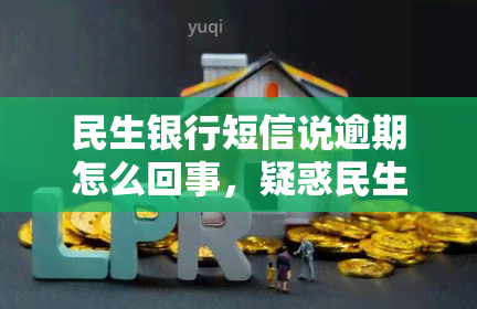 民生银行短信说逾期怎么回事，疑惑民生银行短信提示逾期原因？看这里就明白了！