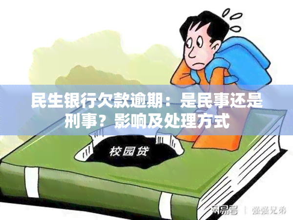 民生银行欠款逾期：是民事还是刑事？影响及处理方式