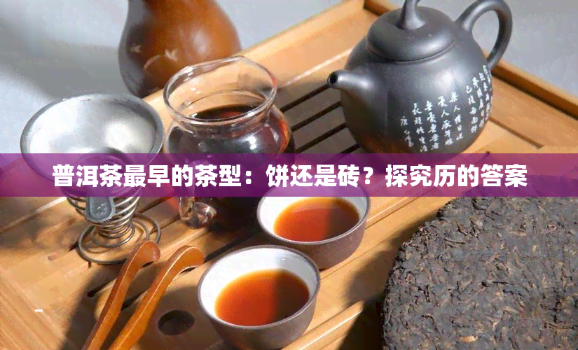 普洱茶最早的茶型：饼还是砖？探究历的答案