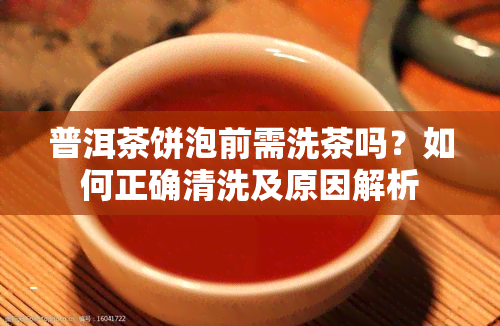 普洱茶饼泡前需洗茶吗？如何正确清洗及原因解析