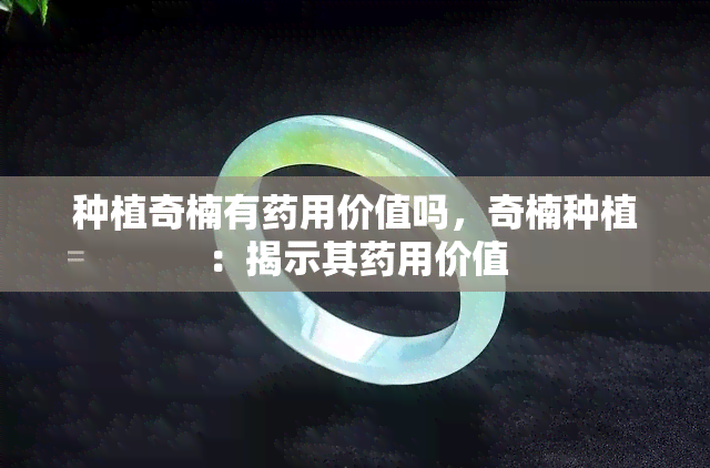 种植奇楠有用价值吗，奇楠种植：揭示其用价值