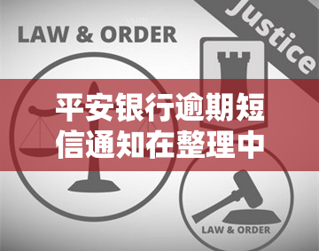 平安银行逾期短信通知在整理中？如何处理这种情况？