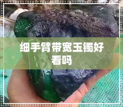 细手臂带宽玉镯好看吗