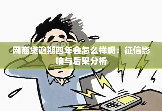 网商贷逾期四年会怎么样吗：影响与后果分析