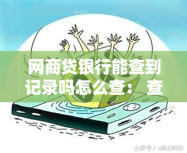 网商贷银行能查到记录吗怎么查： 查询及查看方式解析