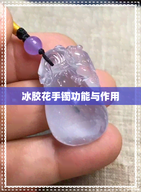 冰胶花手镯功能与作用