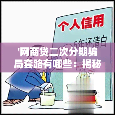 '网商贷二次分期骗局套路有哪些：揭秘这些常见手法'