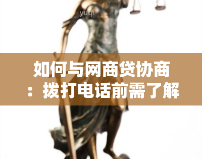 如何与网商贷协商：拨打电话前需了解的事项及有效沟通技巧