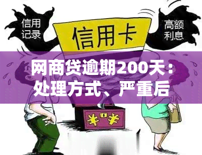 网商贷逾期200天：处理方式、严重后果及应对策略分析