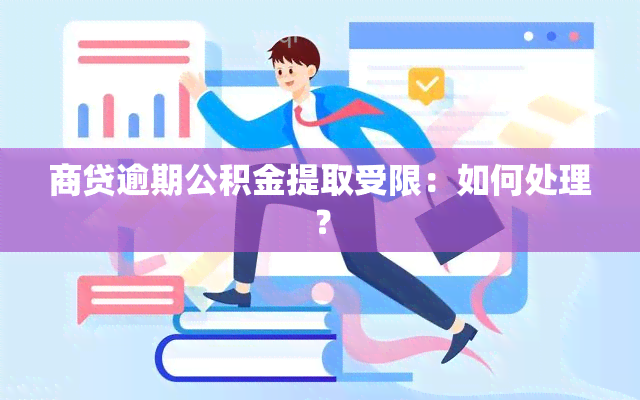 商贷逾期公积金提取受限：如何处理？