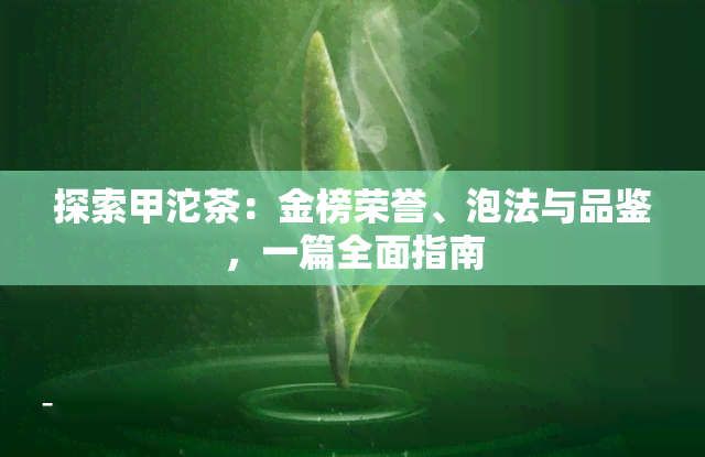 探索甲沱茶：金榜荣誉、泡法与品鉴，一篇全面指南