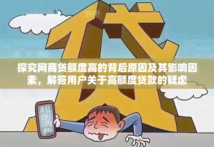 探究网商贷额度高的背后原因及其影响因素，解答用户关于高额度贷款的疑虑