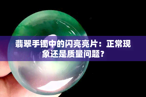 翡翠手镯中的闪亮亮片：正常现象还是质量问题？