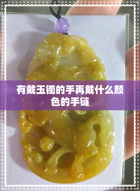 有戴玉镯的手再戴什么颜色的手链