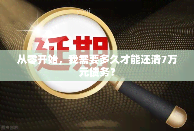 从零开始，我需要多久才能还清7万元债务？