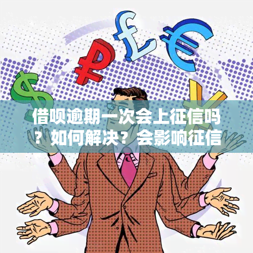 借呗逾期一次会上吗？如何解决？会影响吗？有影响吗？