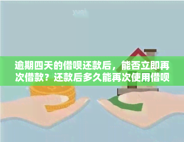 逾期四天的借呗还款后，能否立即再次借款？还款后多久能再次使用借呗？