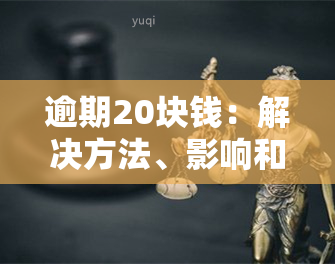 逾期20块钱：解决方法、影响和如何避免？