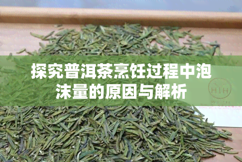 探究普洱茶烹饪过程中泡沫量的原因与解析