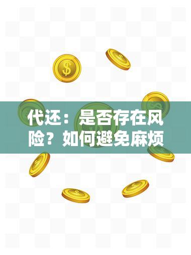 代还：是否存在风险？如何避免麻烦并确保安全还款？