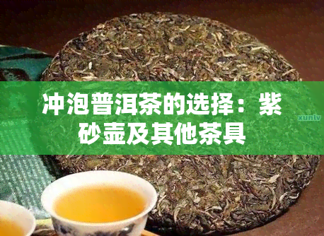 冲泡普洱茶的选择：紫砂壶及其他茶具