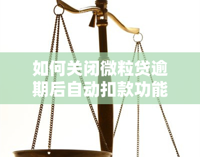 如何关闭微粒贷逾期后自动扣款功能？详细步骤解析及注意事项