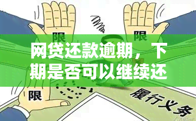 网贷还款逾期，下期是否可以继续还款？还贷周期如何调整？