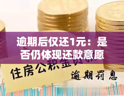 逾期后仅还1元：是否仍体现还款意愿？如何处理？