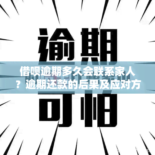 借呗逾期多久会联系家人？逾期还款的后果及应对方法一文解析