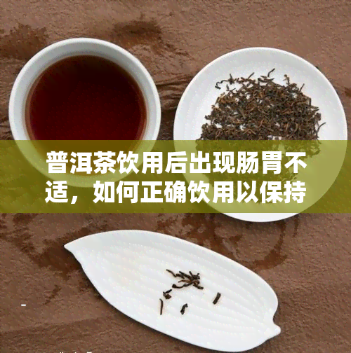 普洱茶饮用后出现肠胃不适，如何正确饮用以保持健？