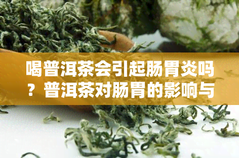 喝普洱茶会引起肠胃炎吗？普洱茶对肠胃的影响与胃部不适症状相关原因探讨。